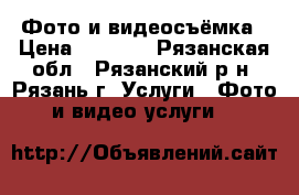 Фото и видеосъёмка › Цена ­ 1 200 - Рязанская обл., Рязанский р-н, Рязань г. Услуги » Фото и видео услуги   